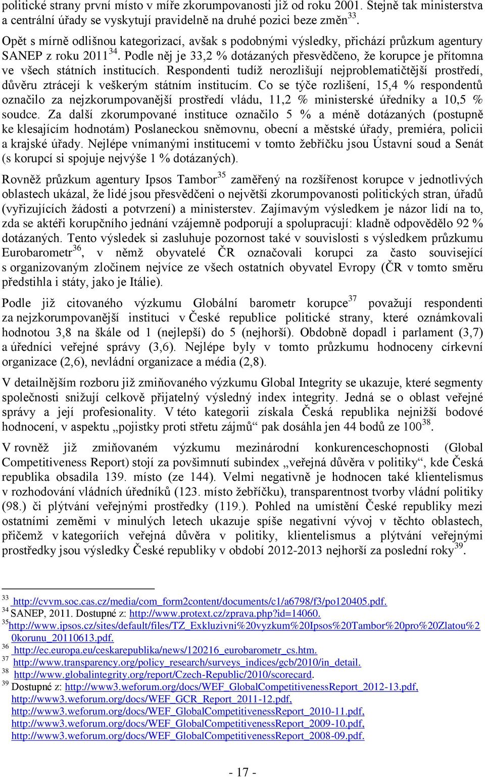 Podle něj je 33,2 % dotázaných přesvědčeno, že korupce je přítomna ve všech státních institucích.