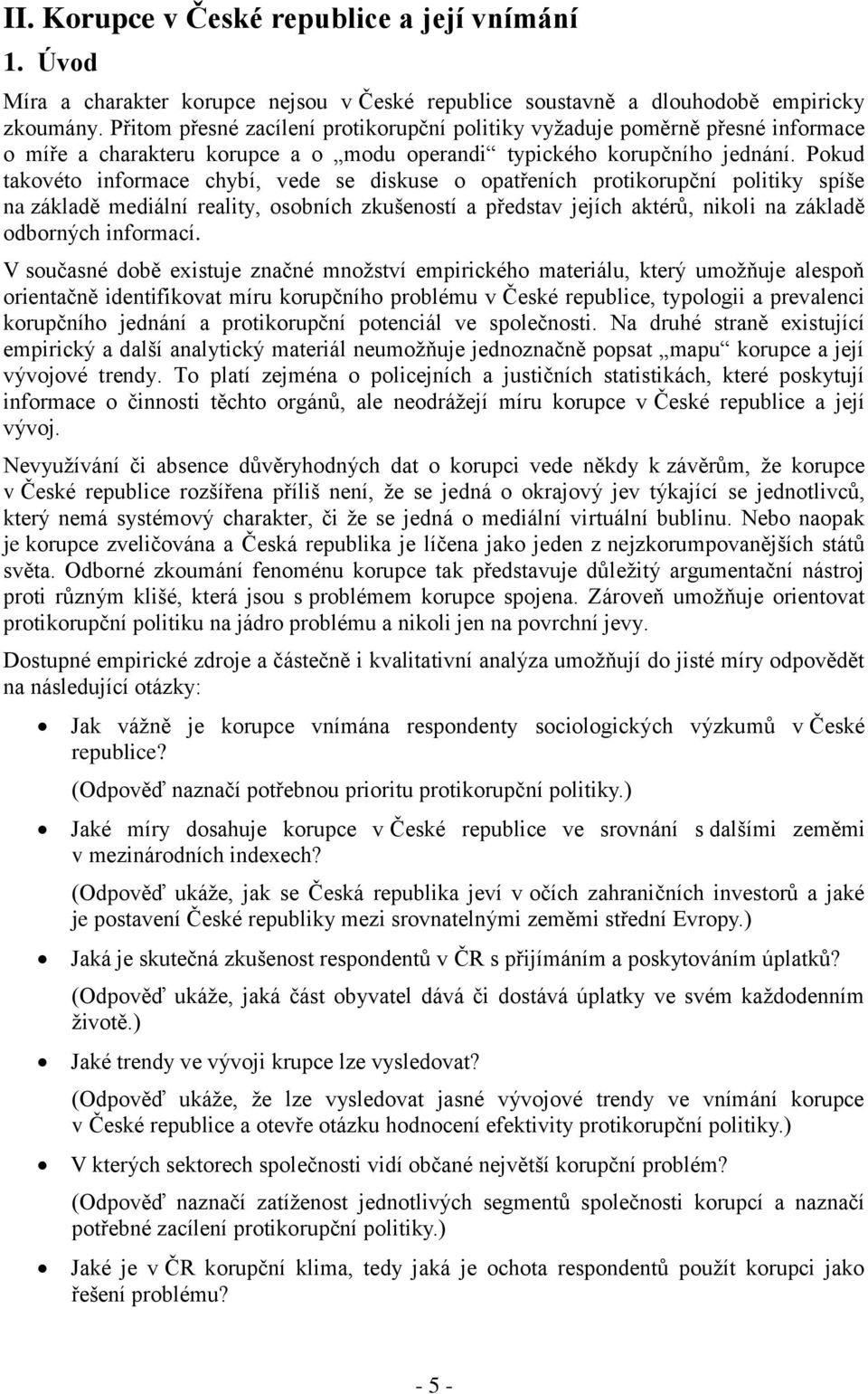 Pokud takovéto informace chybí, vede se diskuse o opatřeních protikorupční politiky spíše na základě mediální reality, osobních zkušeností a představ jejích aktérů, nikoli na základě odborných