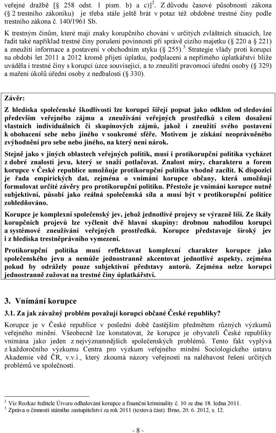 K trestným činům, které mají znaky korupčního chování v určitých zvláštních situacích, lze řadit také například trestné činy porušení povinnosti při správě cizího majetku ( 220 a 221) a zneužití