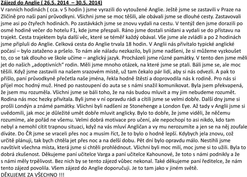 V tentýž den jsme dorazili po osmé hodině večer do hotelu F1, kde jsme přespali. Ráno jsme dostali snídani a vydali se do přístavu na trajekt.