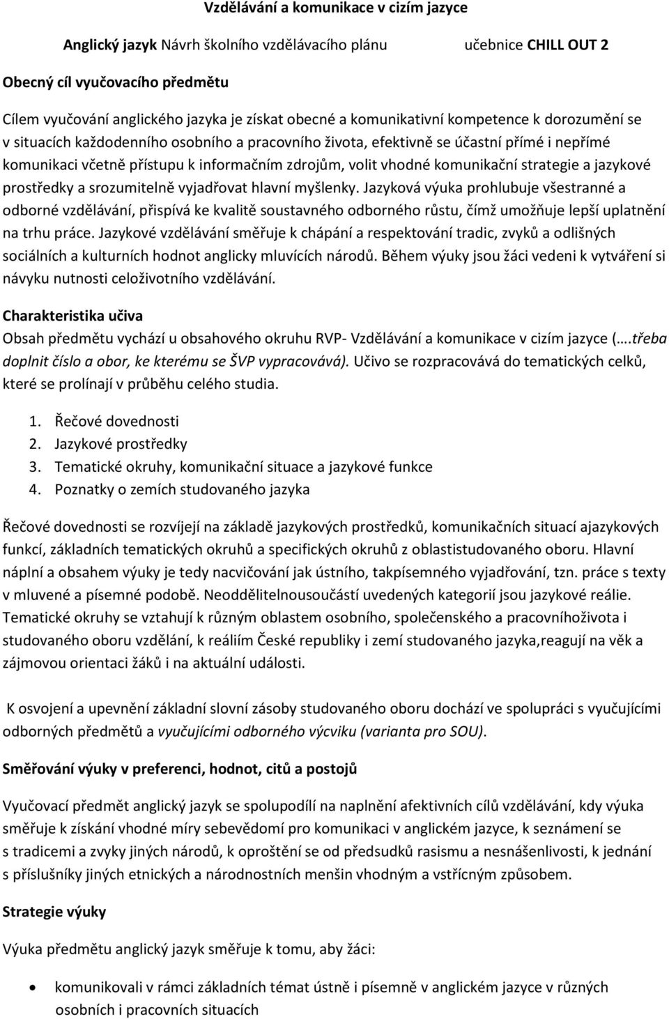 komunikační strategie a jazykové prostředky a srozumitelně vyjadřovat hlavní myšlenky.