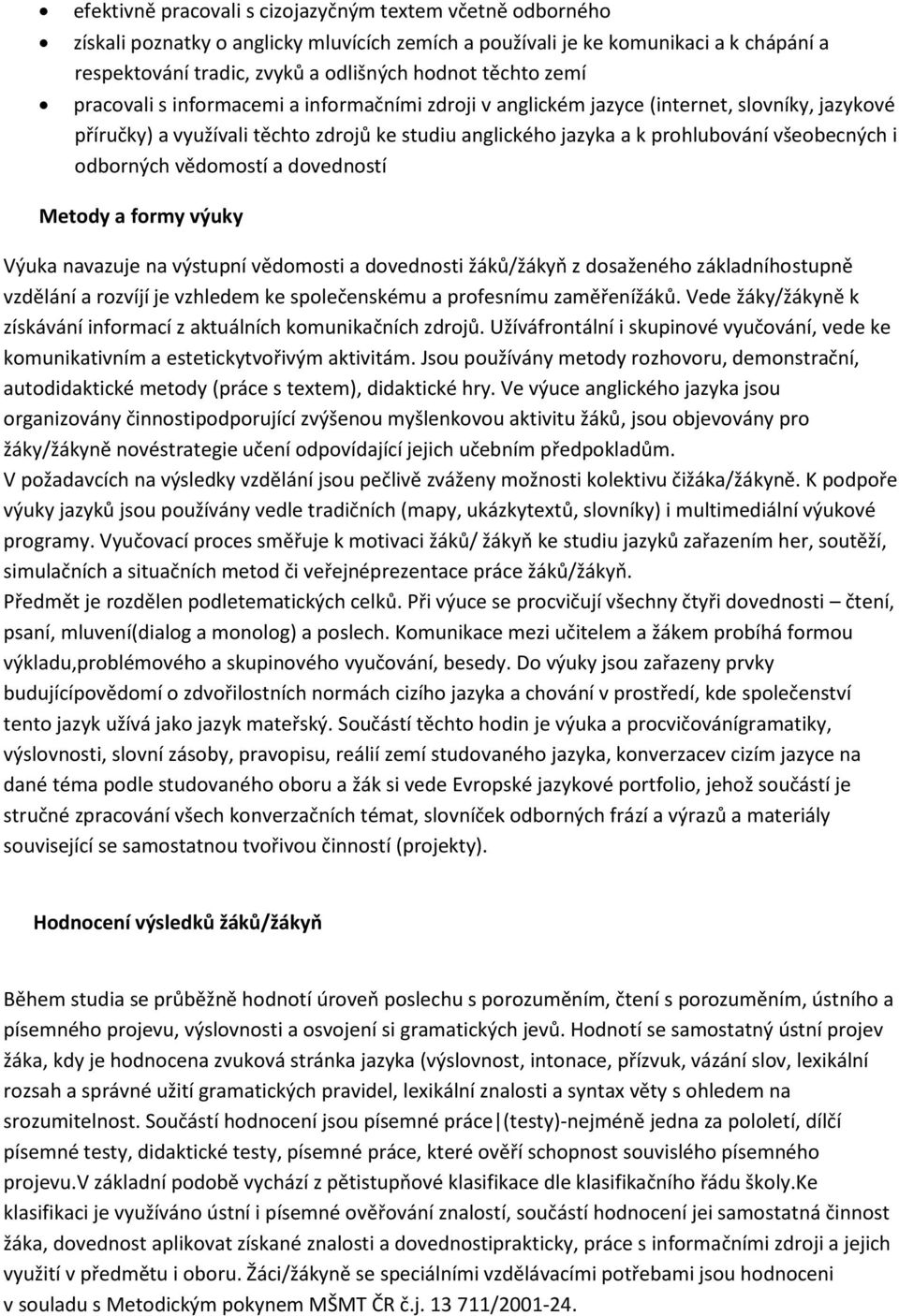 odborných vědomostí a dovedností Metody a formy výuky Výuka navazuje na výstupní vědomosti a dovednosti žáků/žákyň z dosaženého základníhostupně vzdělání a rozvíjí je vzhledem ke společenskému a