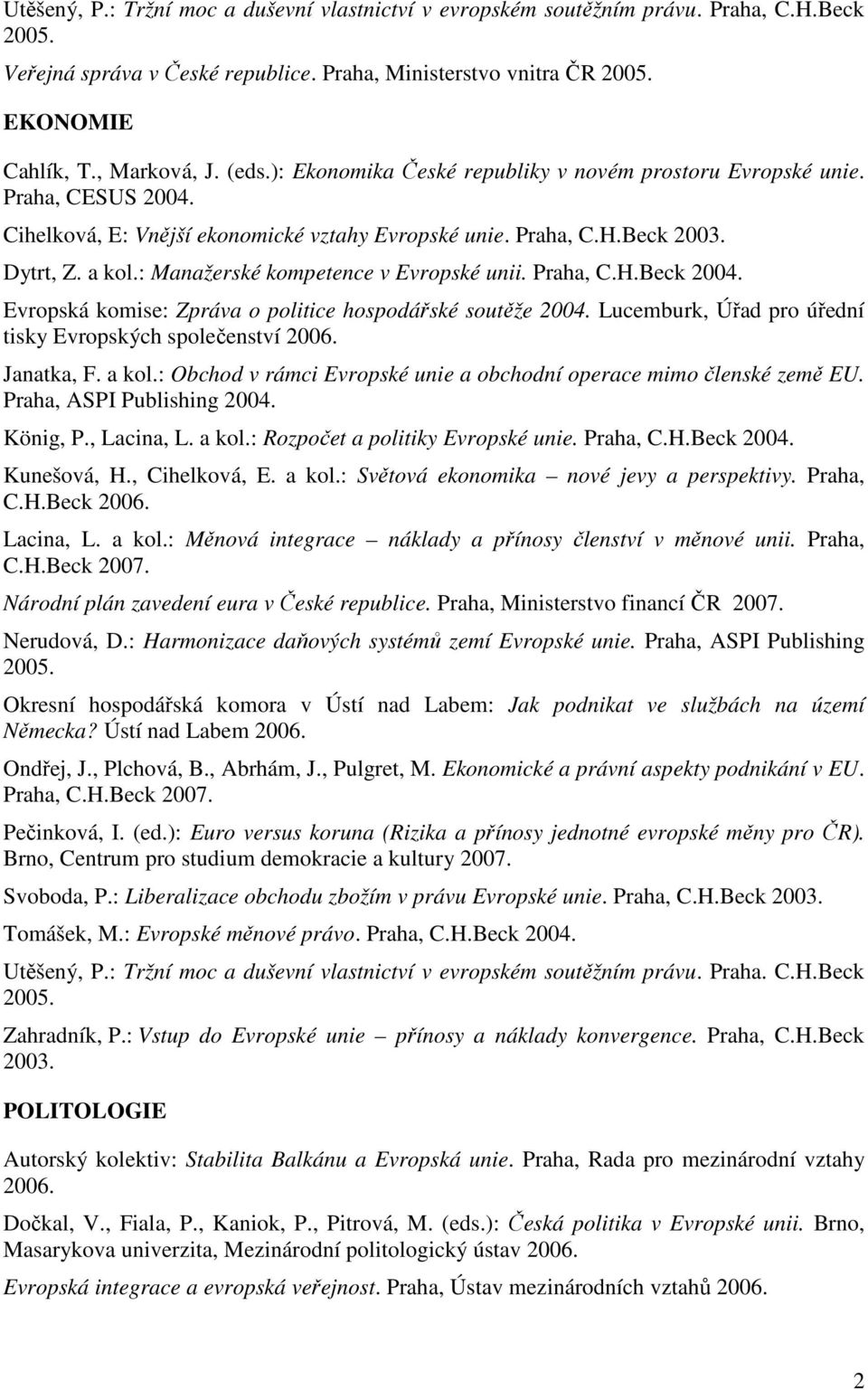 : Manažerské kompetence v Evropské unii. Praha, C.H.Beck 2004. Evropská komise: Zpráva o politice hospodářské soutěže 2004. Lucemburk, Úřad pro úřední tisky Evropských společenství 2006. Janatka, F.