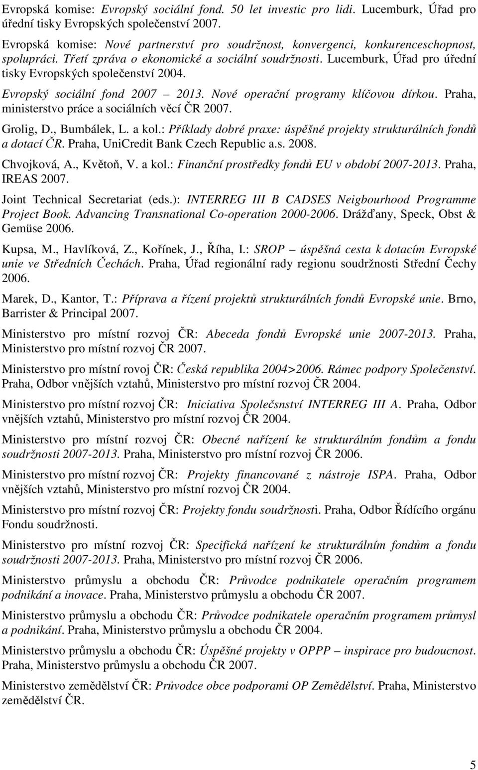 Lucemburk, Úřad pro úřední tisky Evropských společenství 2004. Evropský sociální fond 2007 2013. Nové operační programy klíčovou dírkou. Praha, ministerstvo práce a sociálních věcí ČR 2007. Grolig, D.