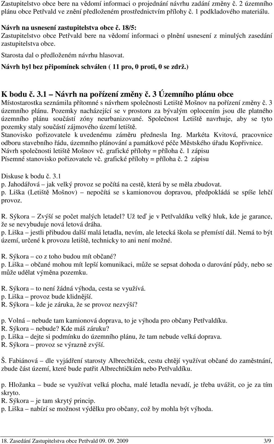 Starosta dal o předloženém návrhu hlasovat. K bodu č. 3.1 Návrh na pořízení změny č. 3 Územního plánu obce Místostarostka seznámila přítomné s návrhem společnosti Letiště Mošnov na pořízení změny č.