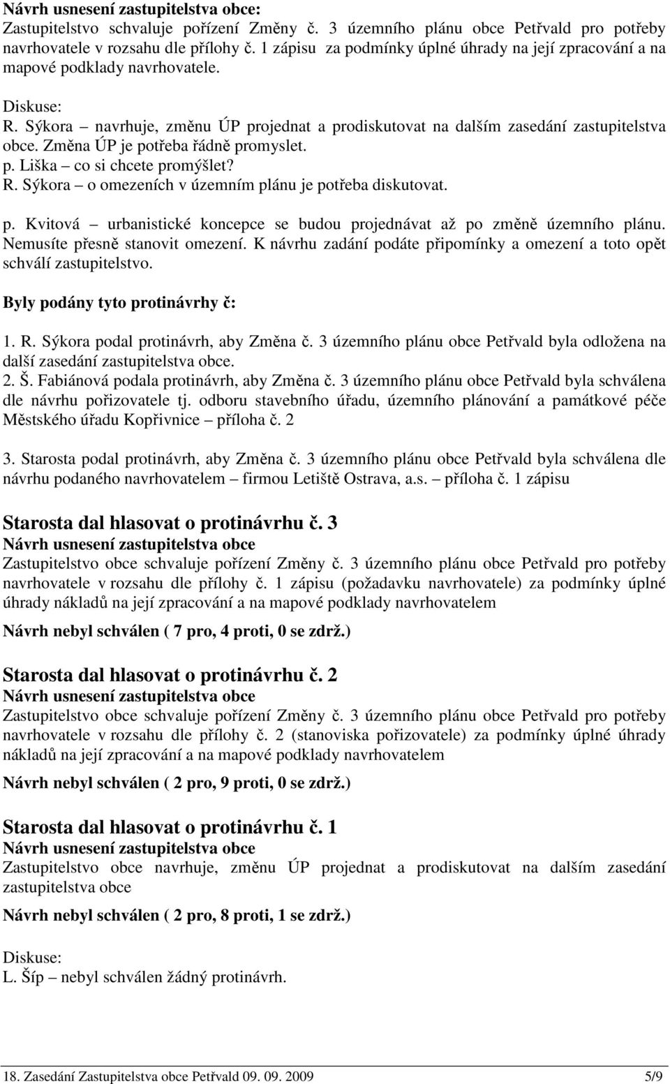 Změna ÚP je potřeba řádně promyslet. p. Liška co si chcete promýšlet? R. Sýkora o omezeních v územním plánu je potřeba diskutovat. p. Kvitová urbanistické koncepce se budou projednávat až po změně územního plánu.