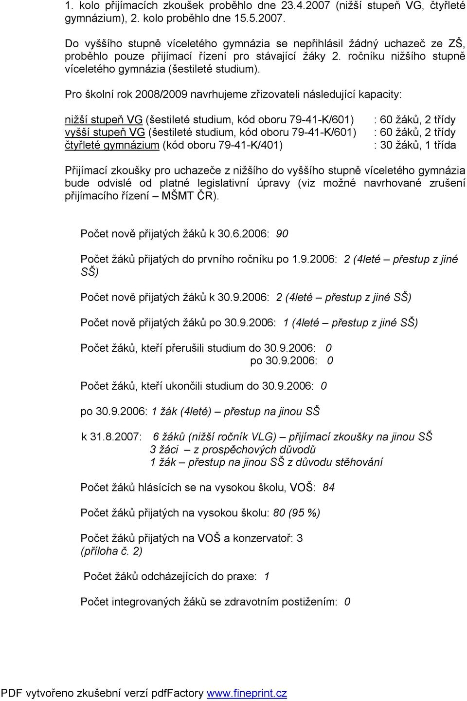 Pro školní rok 2008/2009 navrhujeme zřizovateli následující kapacity: nižší stupeň VG (šestileté studium, kód oboru 79-41-K/601) vyšší stupeň VG (šestileté studium, kód oboru 79-41-K/601) čtyřleté