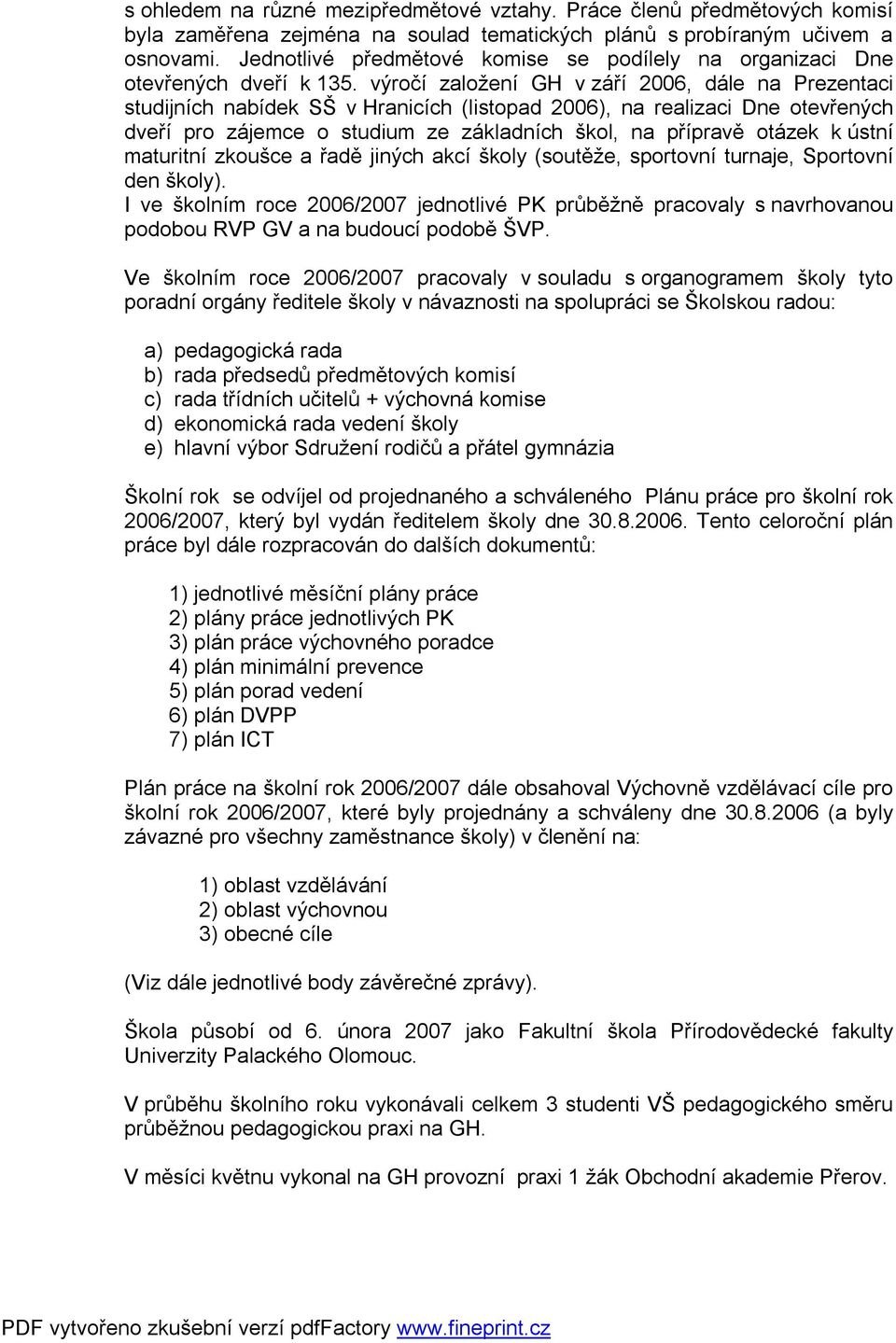 výročí založení GH v září 2006, dále na Prezentaci studijních nabídek SŠ v Hranicích (listopad 2006), na realizaci Dne otevřených dveří pro zájemce o studium ze základních škol, na přípravě otázek k