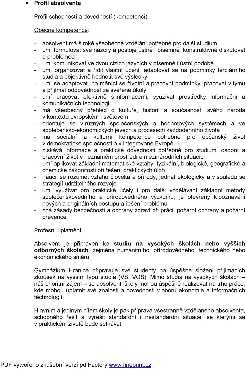 a objektivně hodnotit své výsledky - umí se adaptovat na měnící se životní a pracovní podmínky, pracovat v týmu a přijímat odpovědnost za svěřené úkoly - umí pracovat efektivně s informacemi,