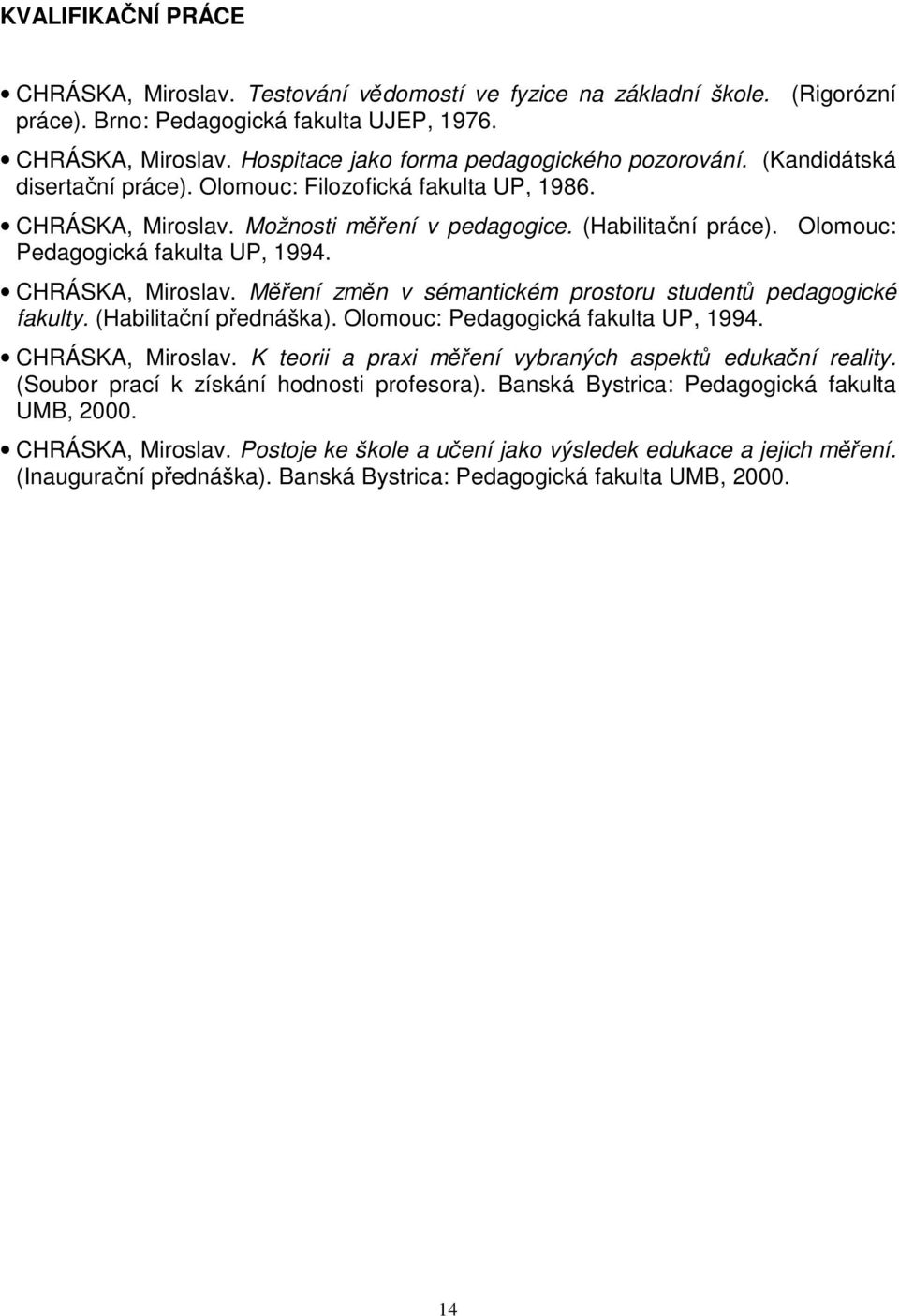 (Habilitační přednáška). Olomouc: Pedagogická fakulta UP, 1994. CHRÁSKA, Miroslav. K teorii a praxi měření vybraných aspektů edukační reality. (Soubor prací k získání hodnosti profesora).