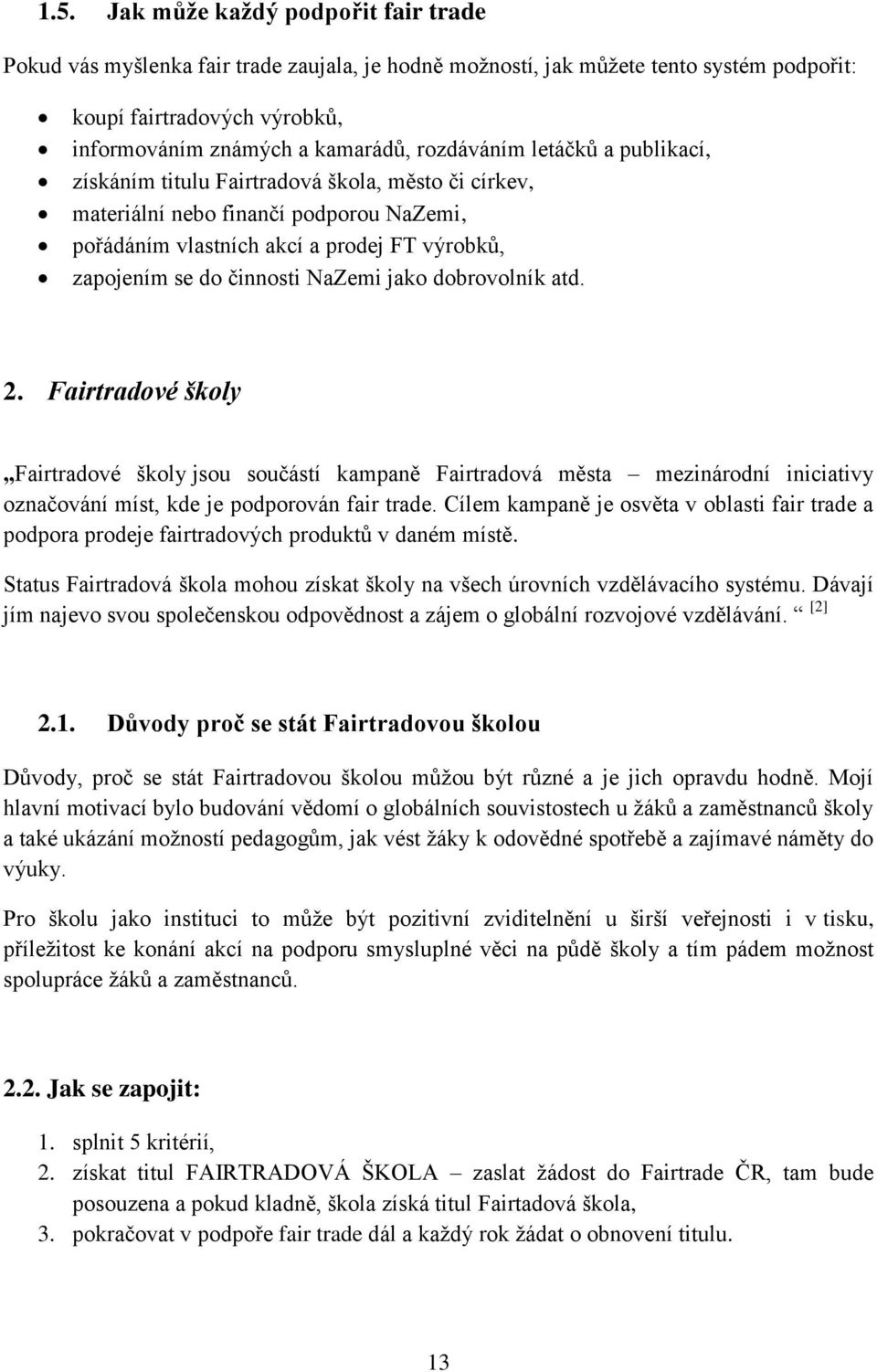 NaZemi jako dobrovolník atd. 2. Fairtradové školy Fairtradové školy jsou součástí kampaně Fairtradová města mezinárodní iniciativy označování míst, kde je podporován fair trade.