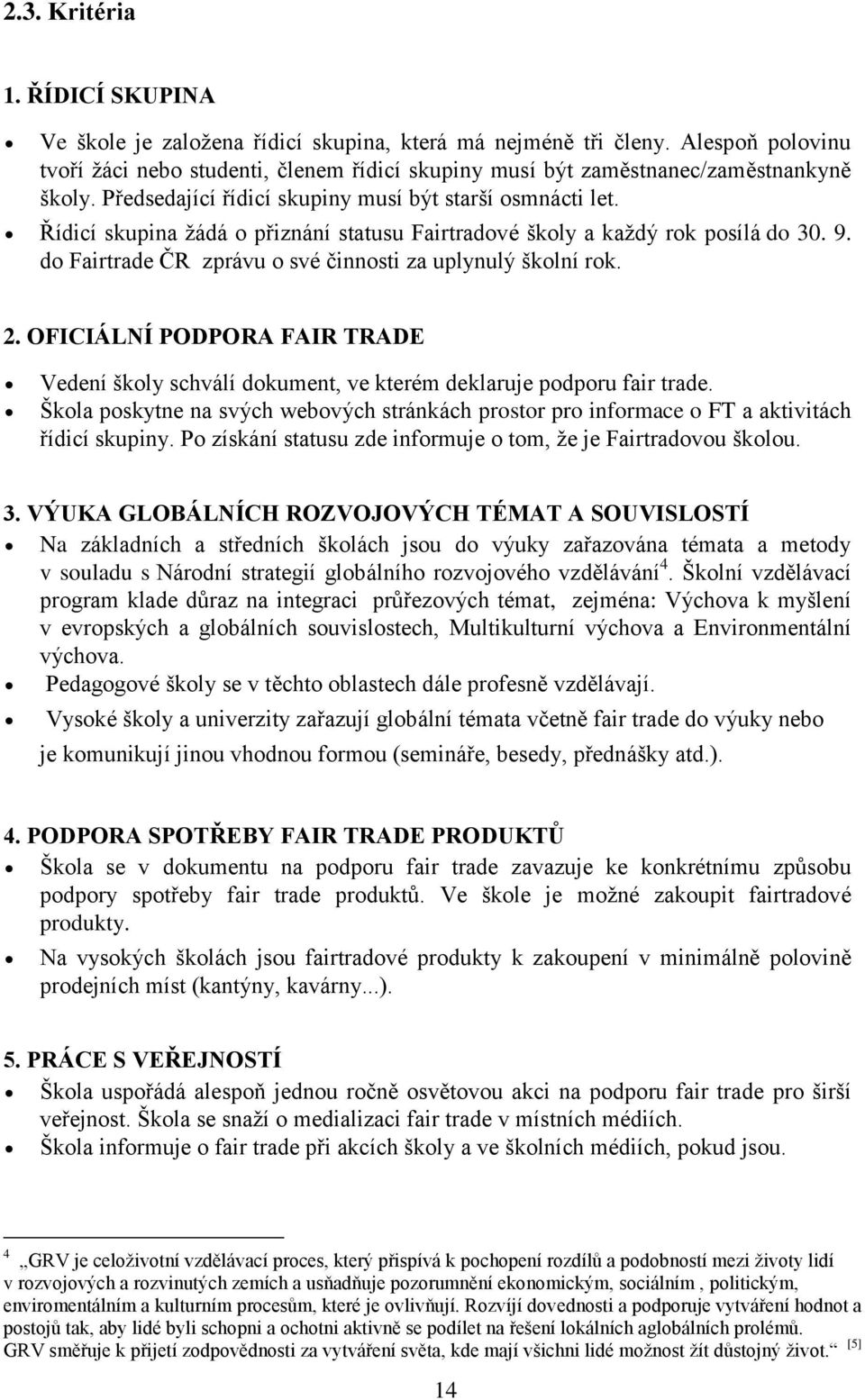 Řídicí skupina žádá o přiznání statusu Fairtradové školy a každý rok posílá do 30. 9. do Fairtrade ČR zprávu o své činnosti za uplynulý školní rok. 2.