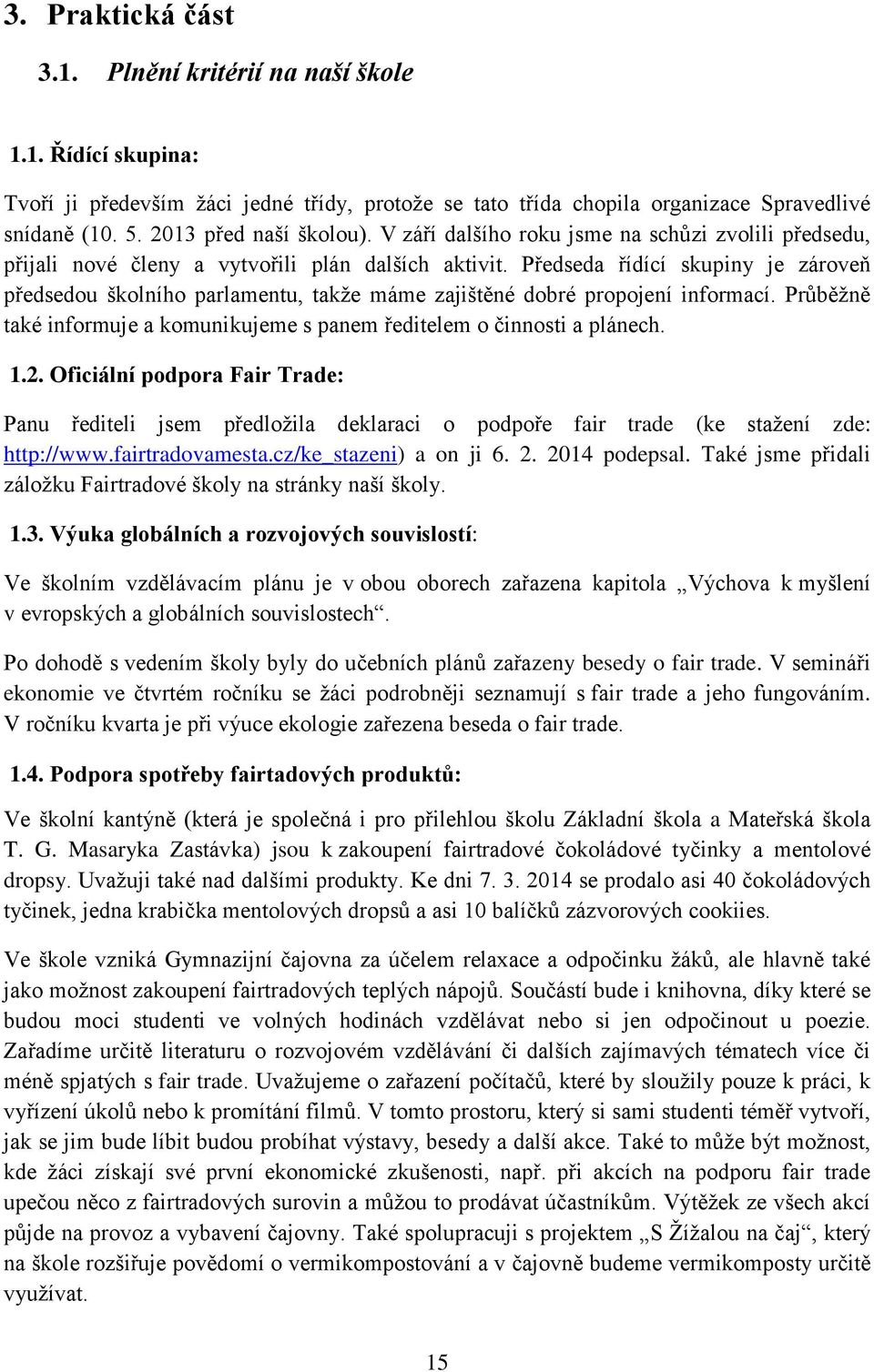 Předseda řídící skupiny je zároveň předsedou školního parlamentu, takže máme zajištěné dobré propojení informací. Průběžně také informuje a komunikujeme s panem ředitelem o činnosti a plánech. 1.2.