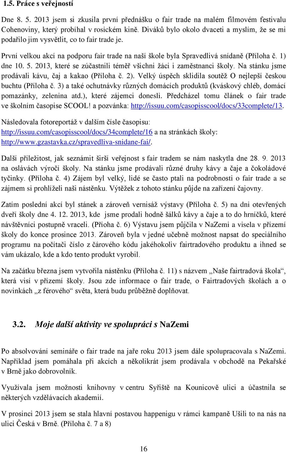 2013, které se zúčastnili téměř všichni žáci i zaměstnanci školy. Na stánku jsme prodávali kávu, čaj a kakao (Příloha č. 2). Velký úspěch sklidila soutěž O nejlepší českou buchtu (Příloha č.