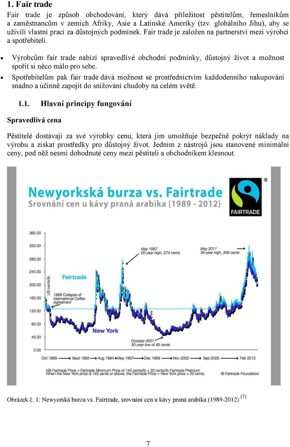 Výrobcům fair trade nabízí spravedlivé obchodní podmínky, důstojný život a možnost spořit si něco málo pro sebe.