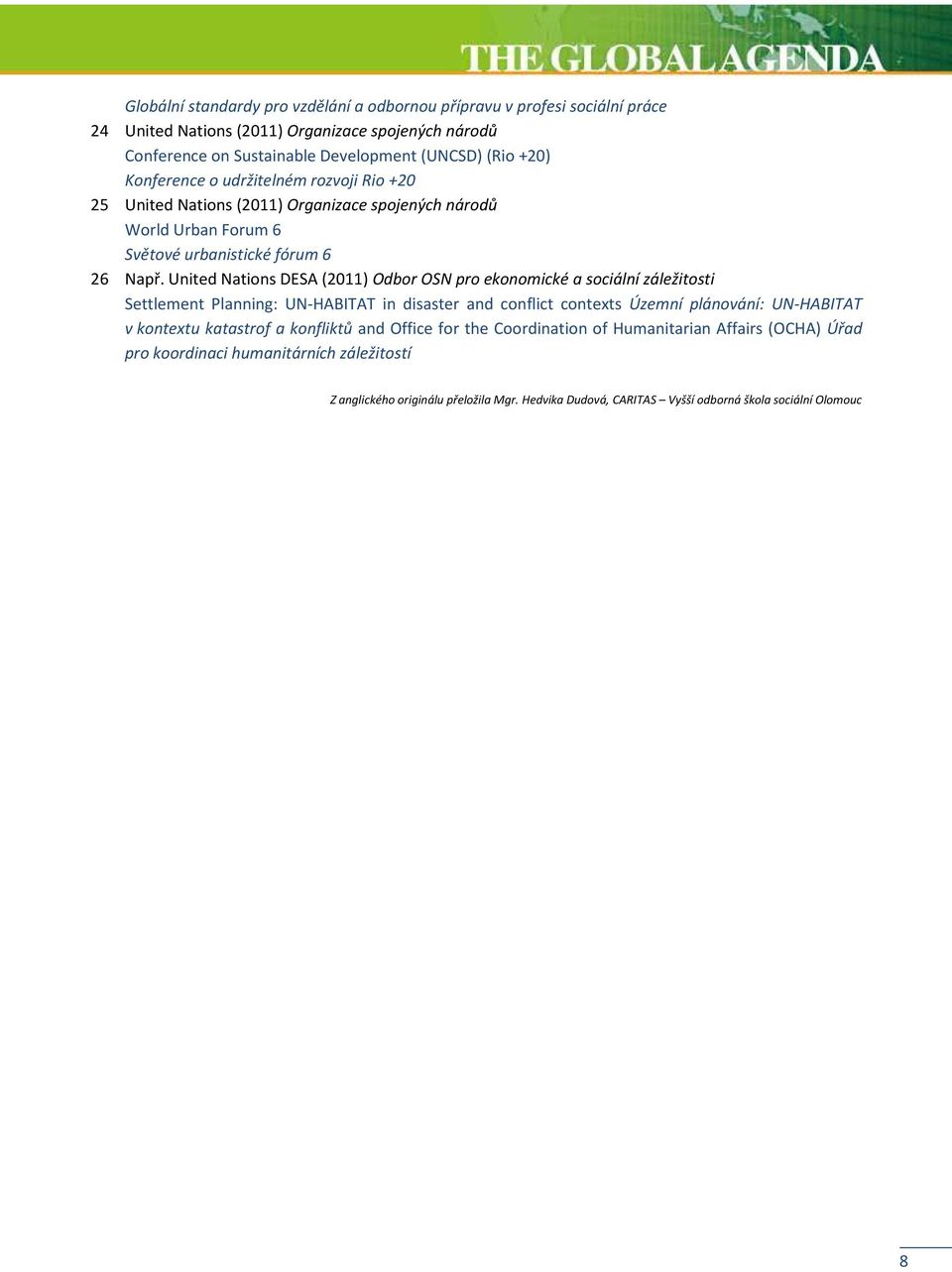 United Nations DESA (2011) Odbor OSN pro ekonomické a sociální záležitosti Settlement Planning: UN-HABITAT in disaster and conflict contexts Územní plánování: UN-HABITAT v kontextu