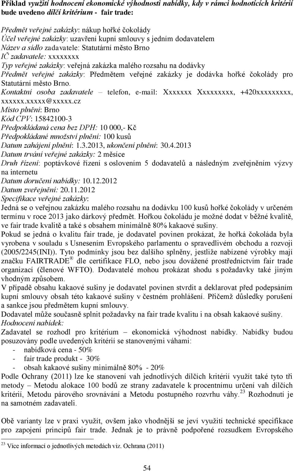 veřejné zakázky: Předmětem veřejné zakázky je dodávka hořké čokolády pro Statutární město Brno. Kontaktní osoba zadavatele telefon, e-mail: Xxxxxxx Xxxxxxxxx, +420xxxxxxxxx, xxxxxx.xxxxx@xxxxx.