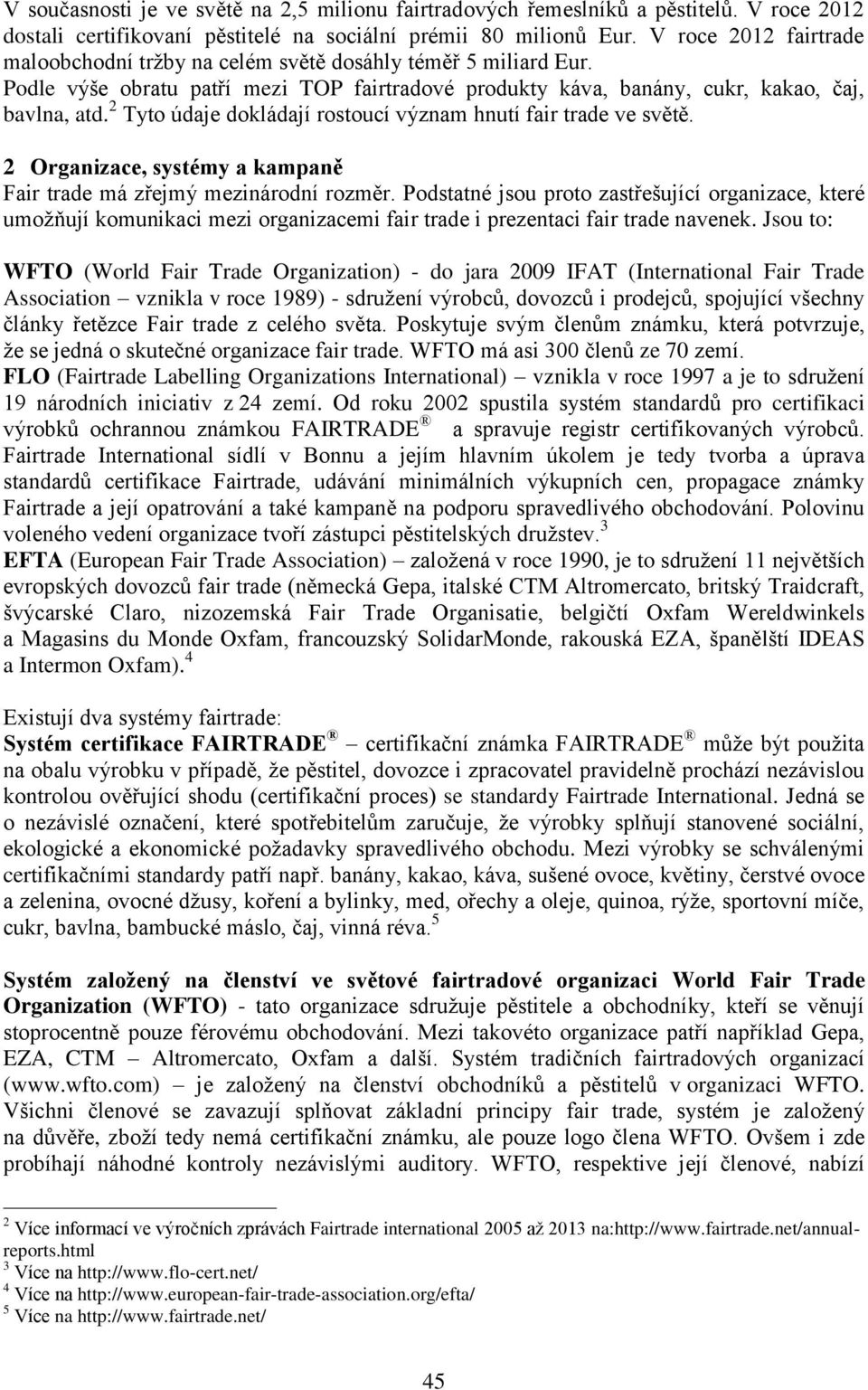 2 Tyto údaje dokládají rostoucí význam hnutí fair trade ve světě. 2 Organizace, systémy a kampaně Fair trade má zřejmý mezinárodní rozměr.