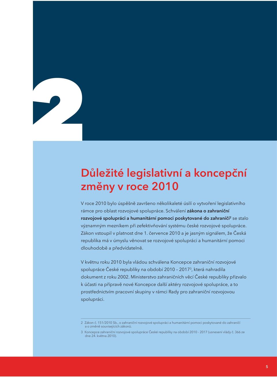 Zákon vstoupil v platnost dne 1. července 2010 a je jasným signálem, že Česká republika má v úmyslu věnovat se rozvojové spolupráci a humanitární pomoci dlouhodobě a předvídatelně.