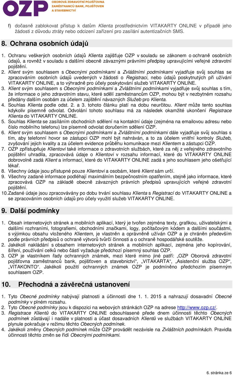 Ochranu veškerých osobních údajů Klienta zajišťuje OZP v souladu se zákonem o ochraně osobních údajů, a rovněž v souladu s dalšími obecně závaznými právními předpisy upravujícími veřejné zdravotní