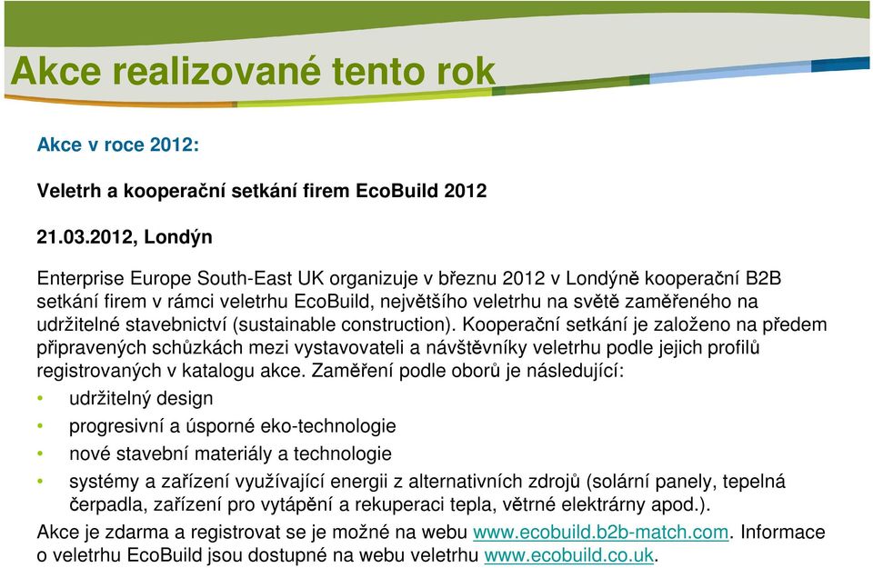 stavebnictví (sustainable construction). Kooperační setkání je založeno na předem připravených schůzkách mezi vystavovateli a návštěvníky veletrhu podle jejich profilů registrovaných v katalogu akce.