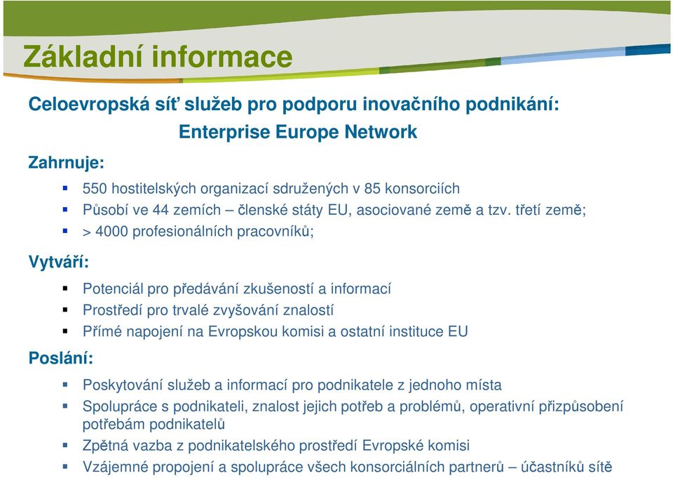 třetí země; > 4000 profesionálních pracovníků; Potenciál pro předávání zkušeností a informací Prostředí pro trvalé zvyšování znalostí Přímé napojení na Evropskou komisi a ostatní