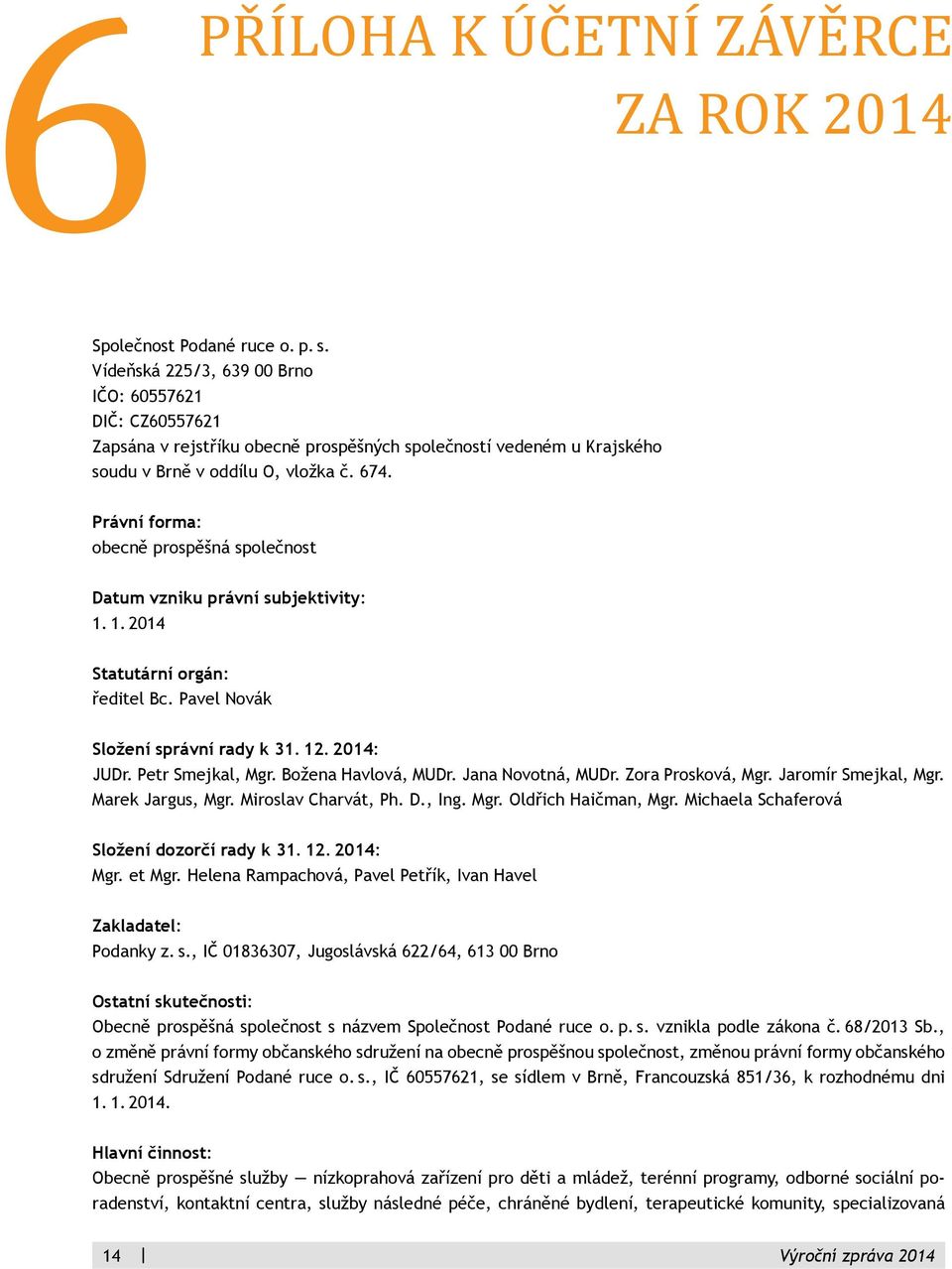 Právní forma: obecně prospěšná společnost Datum vzniku právní subjektivity: 1. 1. 2014 Statutární orgán: ředitel Bc. Pavel Novák Složení správní rady k 31. 12. 2014: JUDr. Petr Smejkal, Mgr.