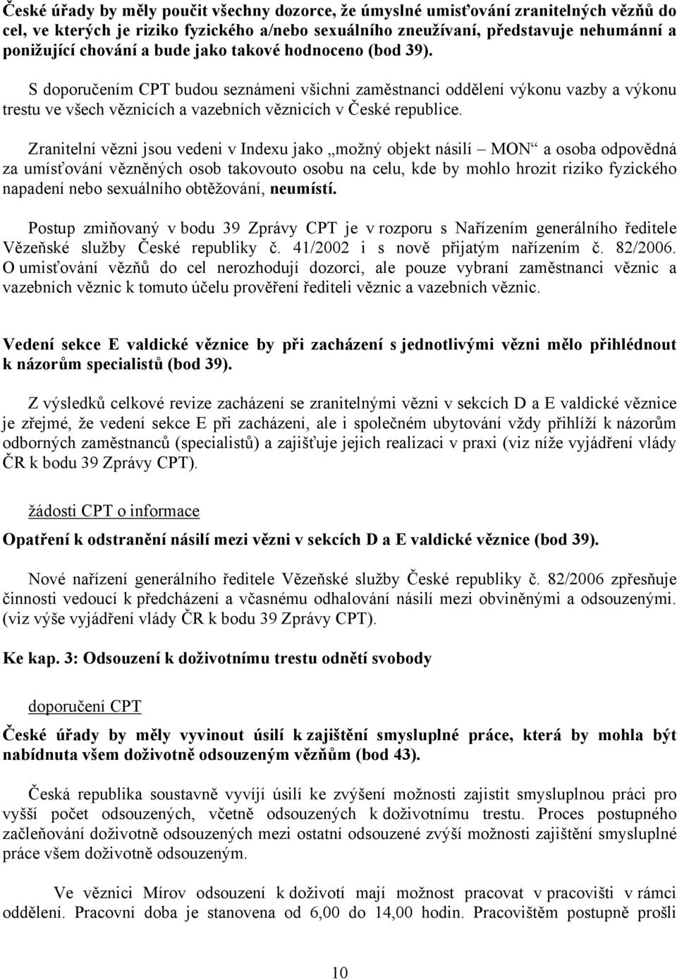 Zranitelní vězni jsou vedeni v Indexu jako možný objekt násilí MON a osoba odpovědná za umísťování vězněných osob takovouto osobu na celu, kde by mohlo hrozit riziko fyzického napadení nebo