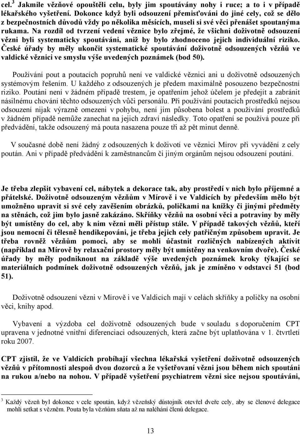 Na rozdíl od tvrzení vedení věznice bylo zřejmé, že všichni doživotně odsouzení vězni byli systematicky spoutáváni, aniž by bylo zhodnoceno jejich individuální riziko.