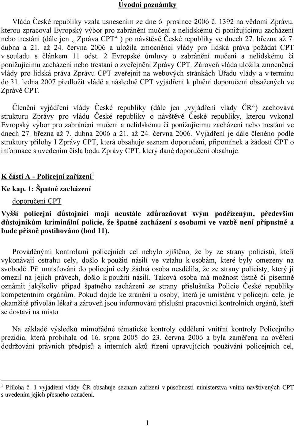 března až 7. dubna a 21. až 24. června 2006 a uložila zmocněnci vlády pro lidská práva požádat CPT v souladu s článkem 11 odst.