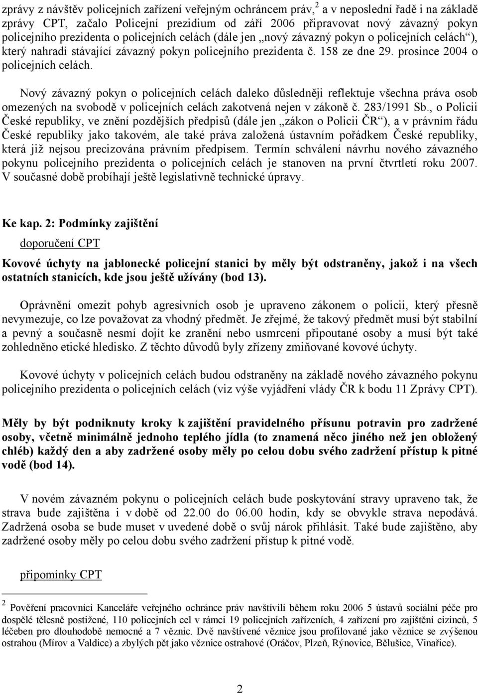 Nový závazný pokyn o policejních celách daleko důsledněji reflektuje všechna práva osob omezených na svobodě v policejních celách zakotvená nejen v zákoně č. 283/1991 Sb.