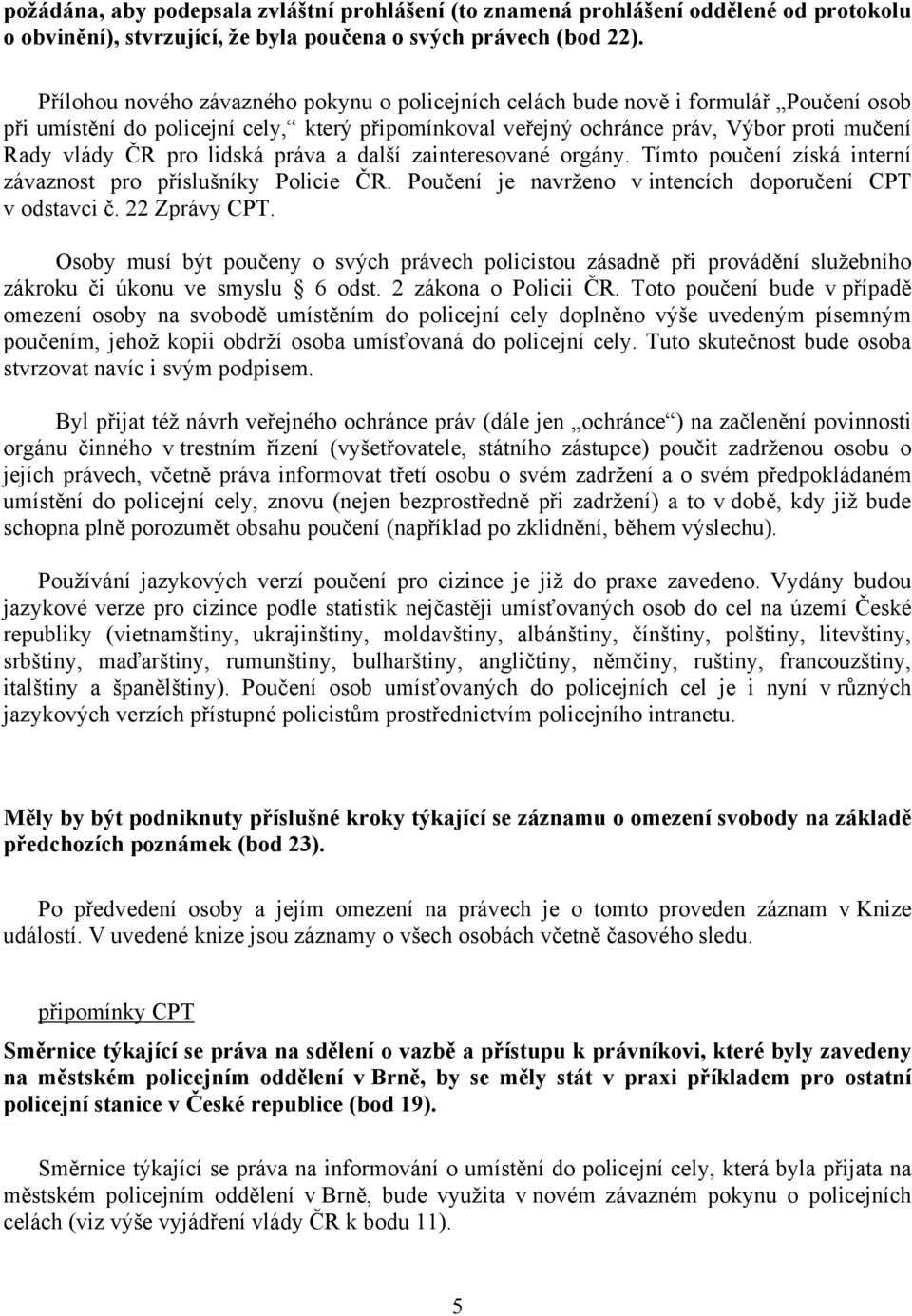 lidská práva a další zainteresované orgány. Tímto poučení získá interní závaznost pro příslušníky Policie ČR. Poučení je navrženo v intencích doporučení CPT v odstavci č. 22 Zprávy CPT.