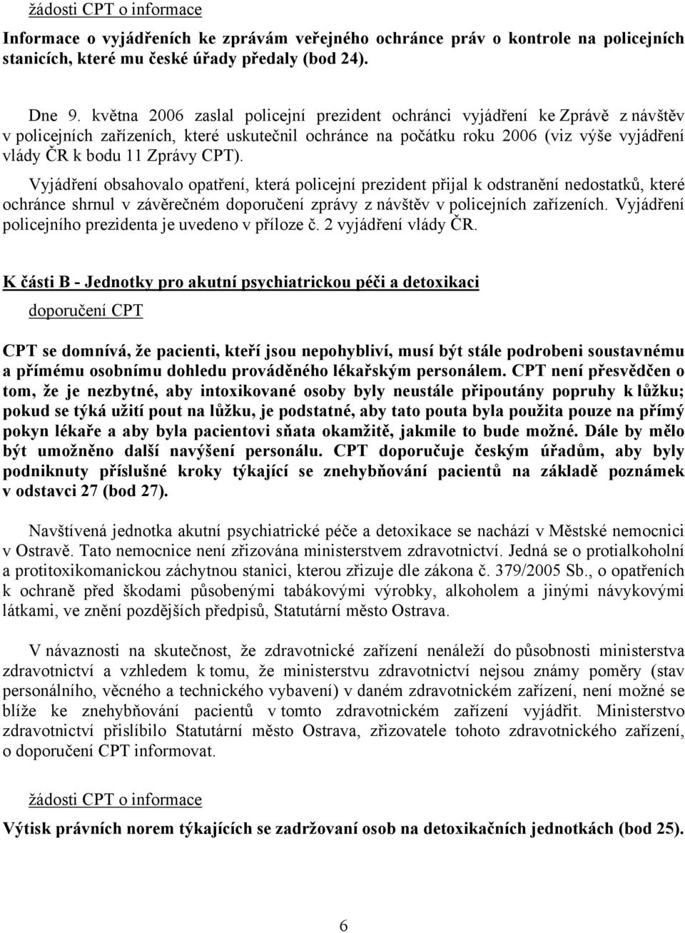 CPT). Vyjádření obsahovalo opatření, která policejní prezident přijal k odstranění nedostatků, které ochránce shrnul v závěrečném doporučení zprávy z návštěv v policejních zařízeních.