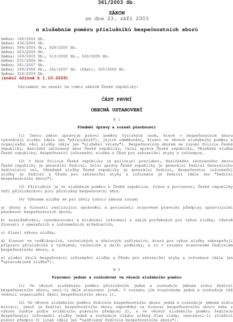 2009) Parlament se usnesl na tomto zákoně České republiky: ČÁST PRVNÍ OBECNÁ USTANOVENÍ 1 Předmět úpravy a rozsah působnosti (1) Tento zákon upravuje právní poměry fyzických osob, které v