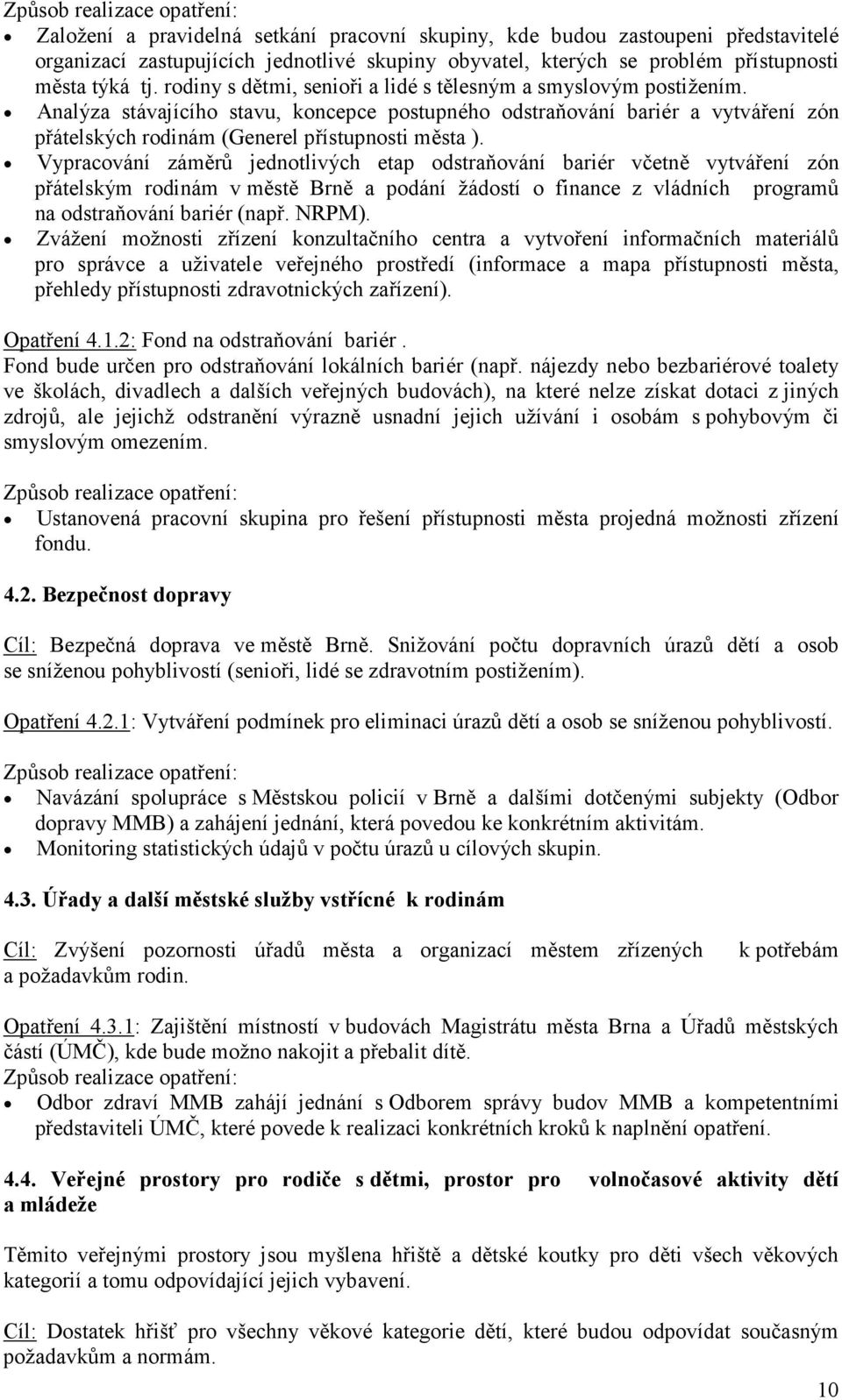 Vypracování záměrů jednotlivých etap odstraňování bariér včetně vytváření zón přátelským rodinám v městě Brně a podání žádostí o finance z vládních programů na odstraňování bariér (např. NRPM).