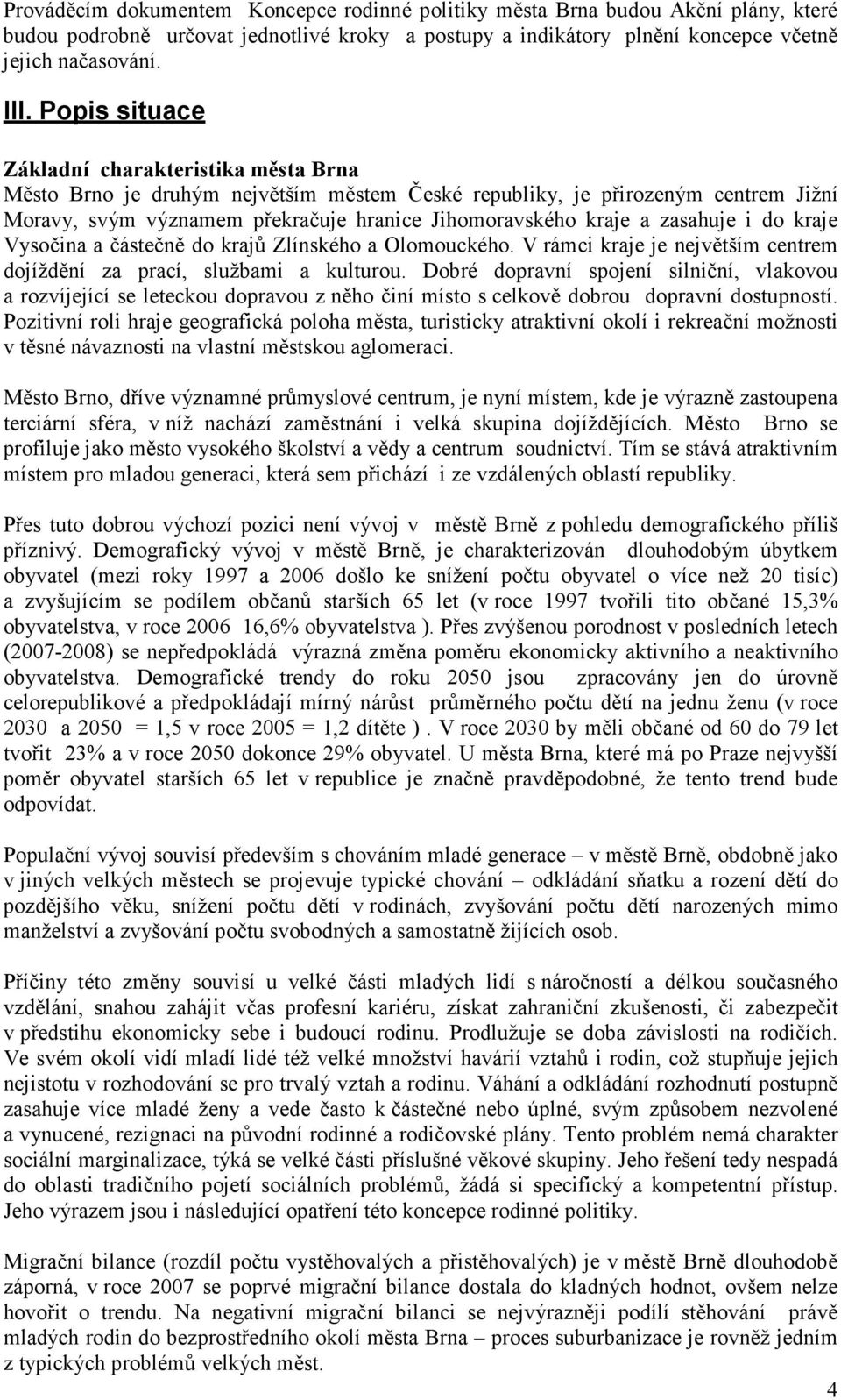 zasahuje i do kraje Vysočina a částečně do krajů Zlínského a Olomouckého. V rámci kraje je největším centrem dojíždění za prací, službami a kulturou.