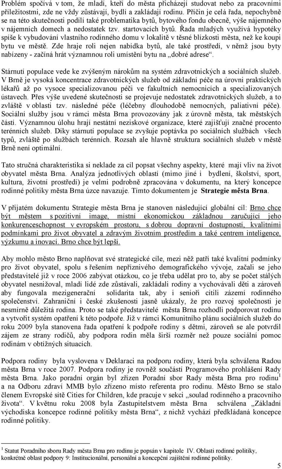 Řada mladých využívá hypotéky spíše k vybudování vlastního rodinného domu v lokalitě v těsné blízkosti města, než ke koupi bytu ve městě.