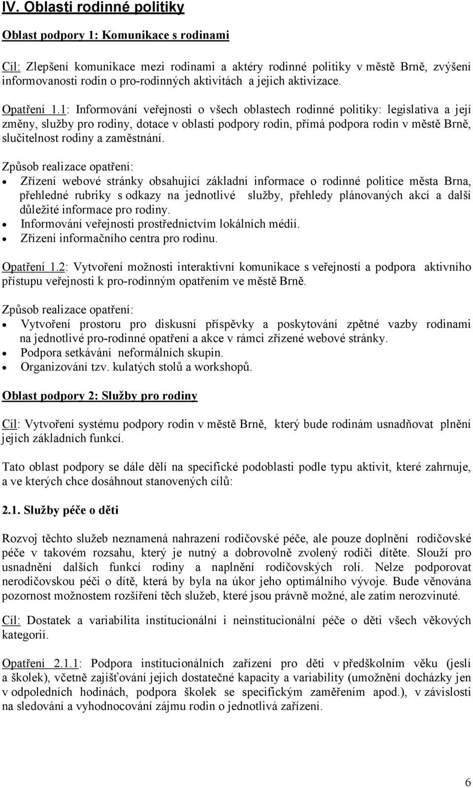 1: Informování veřejnosti o všech oblastech rodinné politiky: legislativa a její změny, služby pro rodiny, dotace v oblasti podpory rodin, přímá podpora rodin v městě Brně, slučitelnost rodiny a