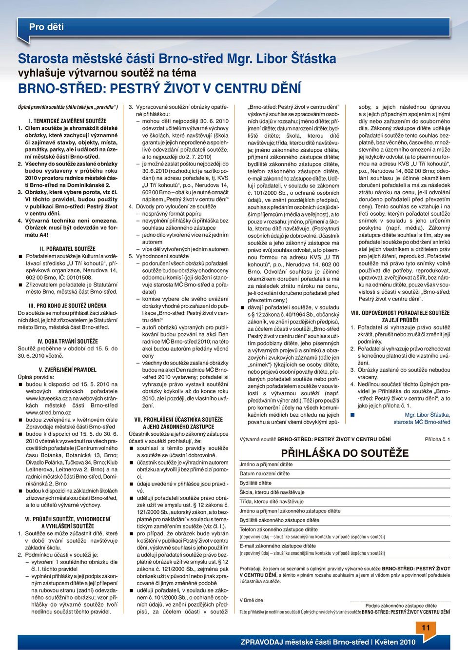 2. Všechny do soutěže zaslané obrázky budou vystaveny v průběhu roku 2010 v prostoru radnice městské části Brno-střed na Dominikánské 2. 3. Obrázky, které vybere porota, viz čl.