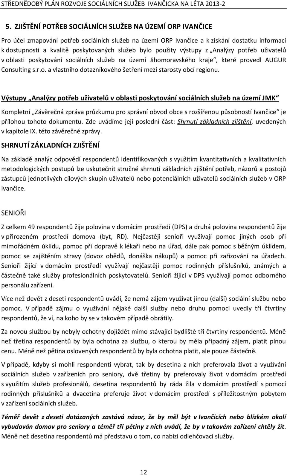 Výstupy Analýzy potřeb uživatelů v oblasti poskytování sociálních služeb na území JMK Kompletní Závěrečná zpráva průzkumu pro správní obvod obce s rozšířenou působností Ivančice je přílohou tohoto