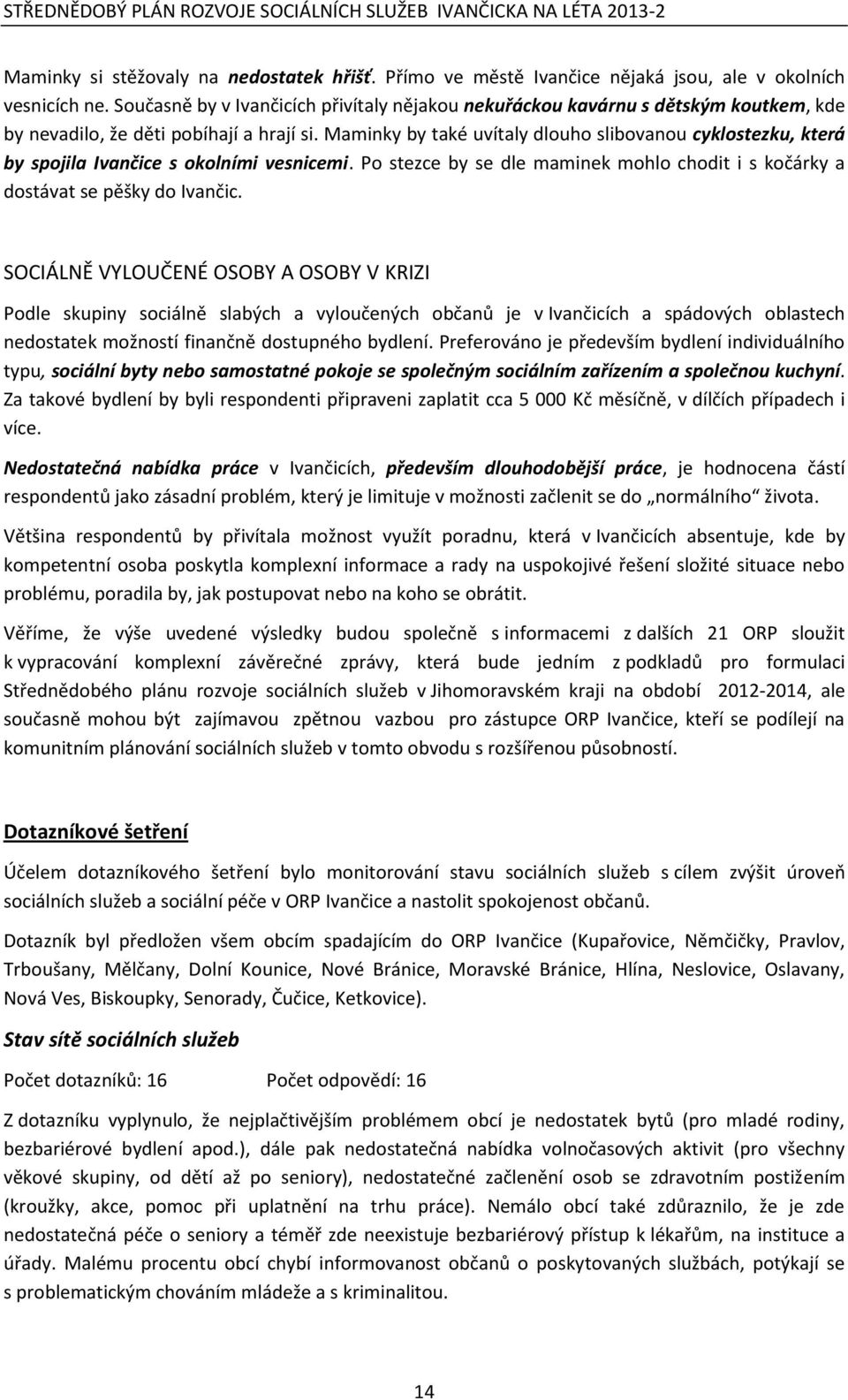 Maminky by také uvítaly dlouho slibovanou cyklostezku, která by spojila Ivančice s okolními vesnicemi. Po stezce by se dle maminek mohlo chodit i s kočárky a dostávat se pěšky do Ivančic.