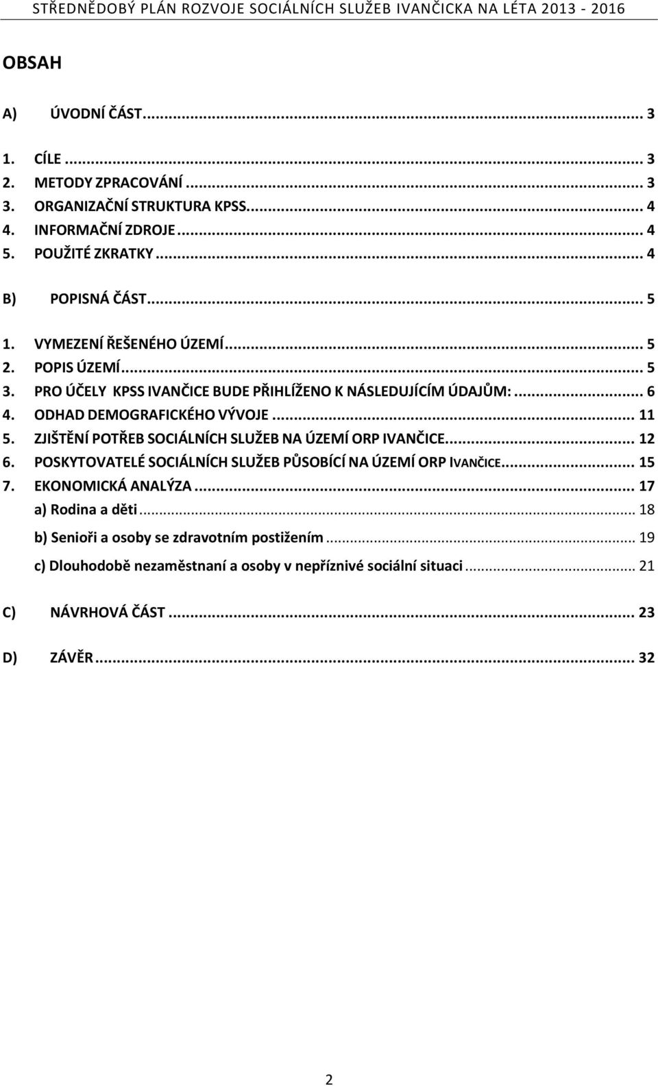 .. 6 4. ODHAD DEMOGRAFICKÉHO VÝVOJE... 11 5. ZJIŠTĚNÍ POTŘEB SOCIÁLNÍCH SLUŽEB NA ÚZEMÍ ORP IVANČICE... 12 6. POSKYTOVATELÉ SOCIÁLNÍCH SLUŽEB PŮSOBÍCÍ NA ÚZEMÍ ORP IVANČICE... 15 7.