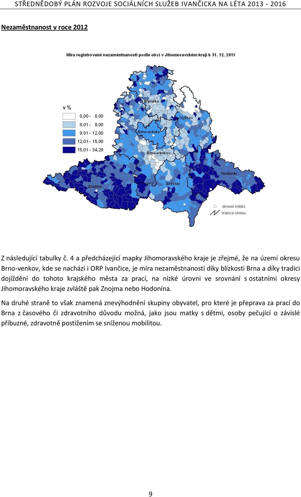 tradici dojíždění do tohoto krajského města za prací, na nízké úrovni ve srovnání s ostatními okresy Jihomoravského kraje zvláště pak Znojma nebo Hodonína.