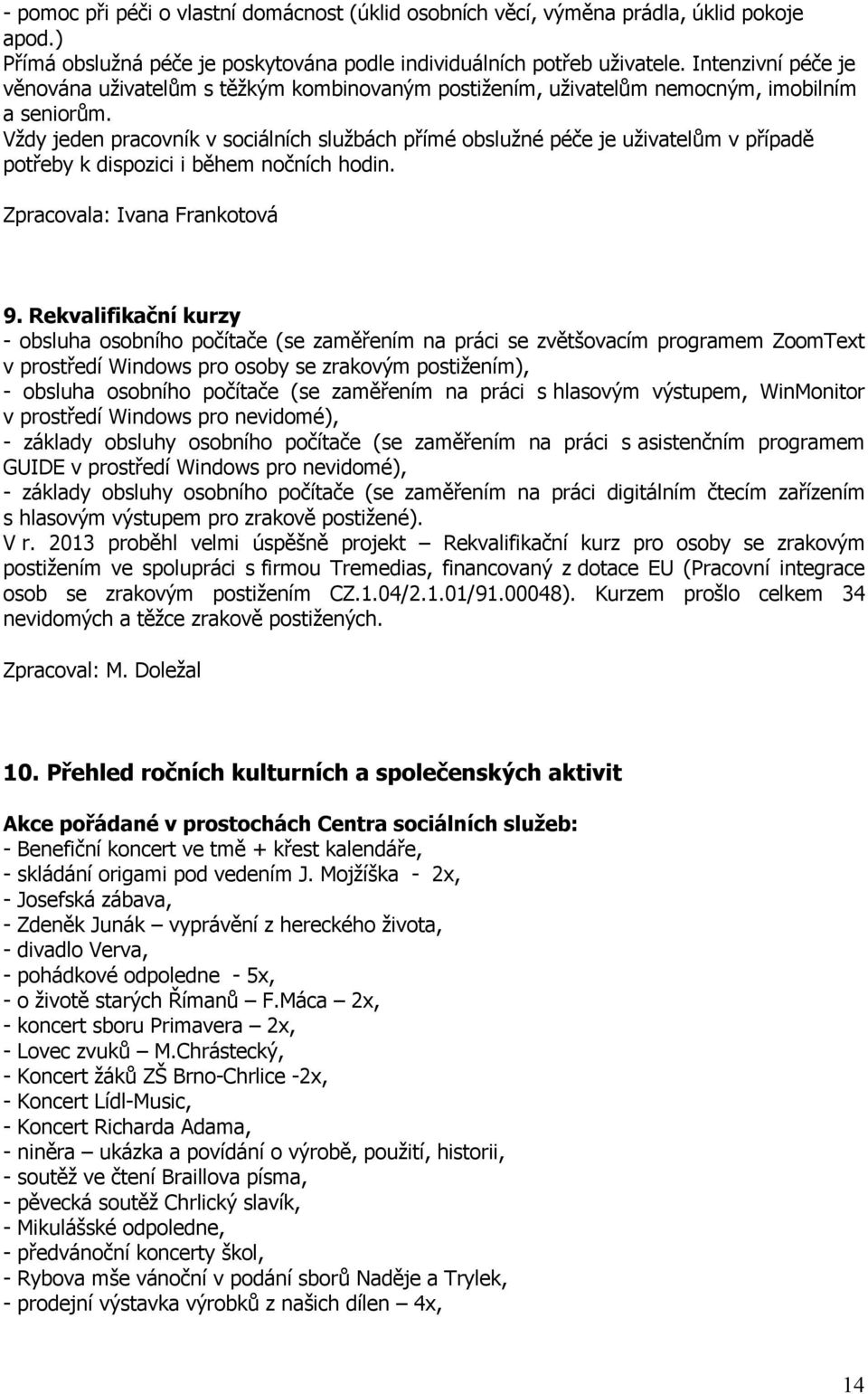 Vždy jeden pracovník v sociálních službách přímé obslužné péče je uživatelům v případě potřeby k dispozici i během nočních hodin. Zpracovala: Ivana Frankotová 9.