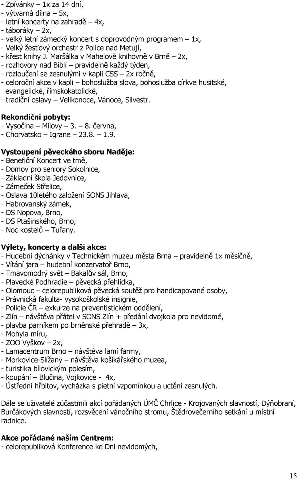 Maršálka v Mahelově knihovně v Brně 2x, - rozhovory nad Biblí pravidelně každý týden, - rozloučení se zesnulými v kapli CSS 2x ročně, - celoroční akce v kapli bohoslužba slova, bohoslužba církve