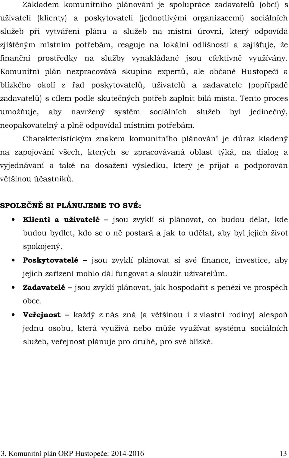 Komunitní plán nezpracovává skupina expertů, ale občané Hustopečí a blízkého okolí z řad poskytovatelů, uživatelů a zadavatele (popřípadě zadavatelů) s cílem podle skutečných potřeb zaplnit bílá