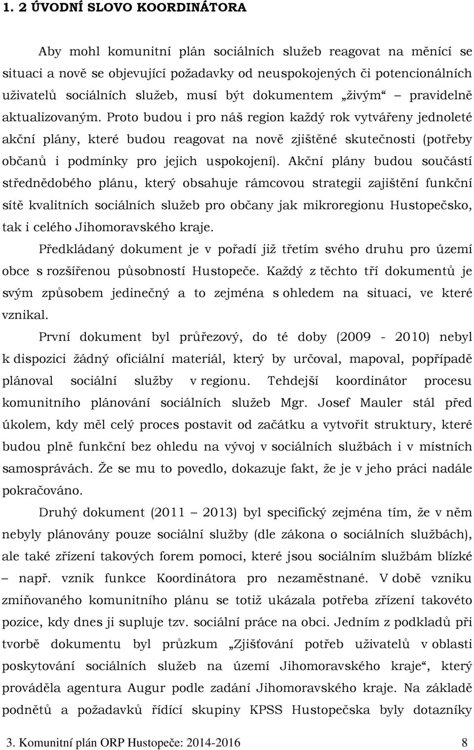 Proto budou i pro náš region každý rok vytvářeny jednoleté akční plány, které budou reagovat na nově zjištěné skutečnosti (potřeby občanů i podmínky pro jejich uspokojení).