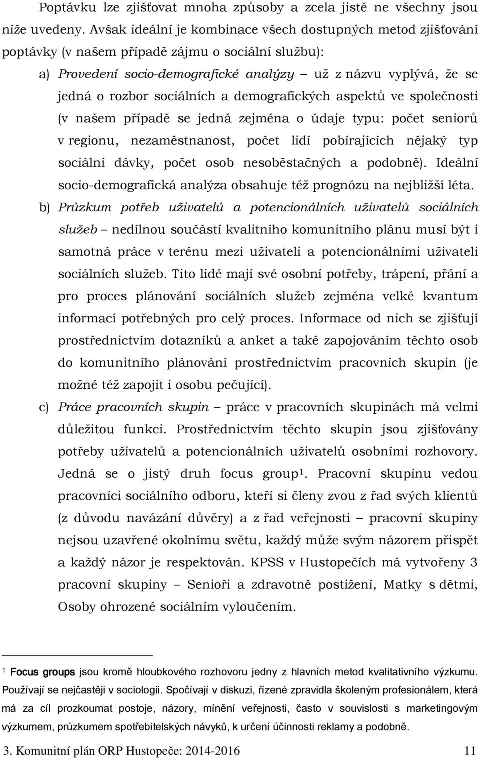 sociálních a demografických aspektů ve společnosti (v našem případě se jedná zejména o údaje typu: počet seniorů v regionu, nezaměstnanost, počet lidí pobírajících nějaký typ sociální dávky, počet