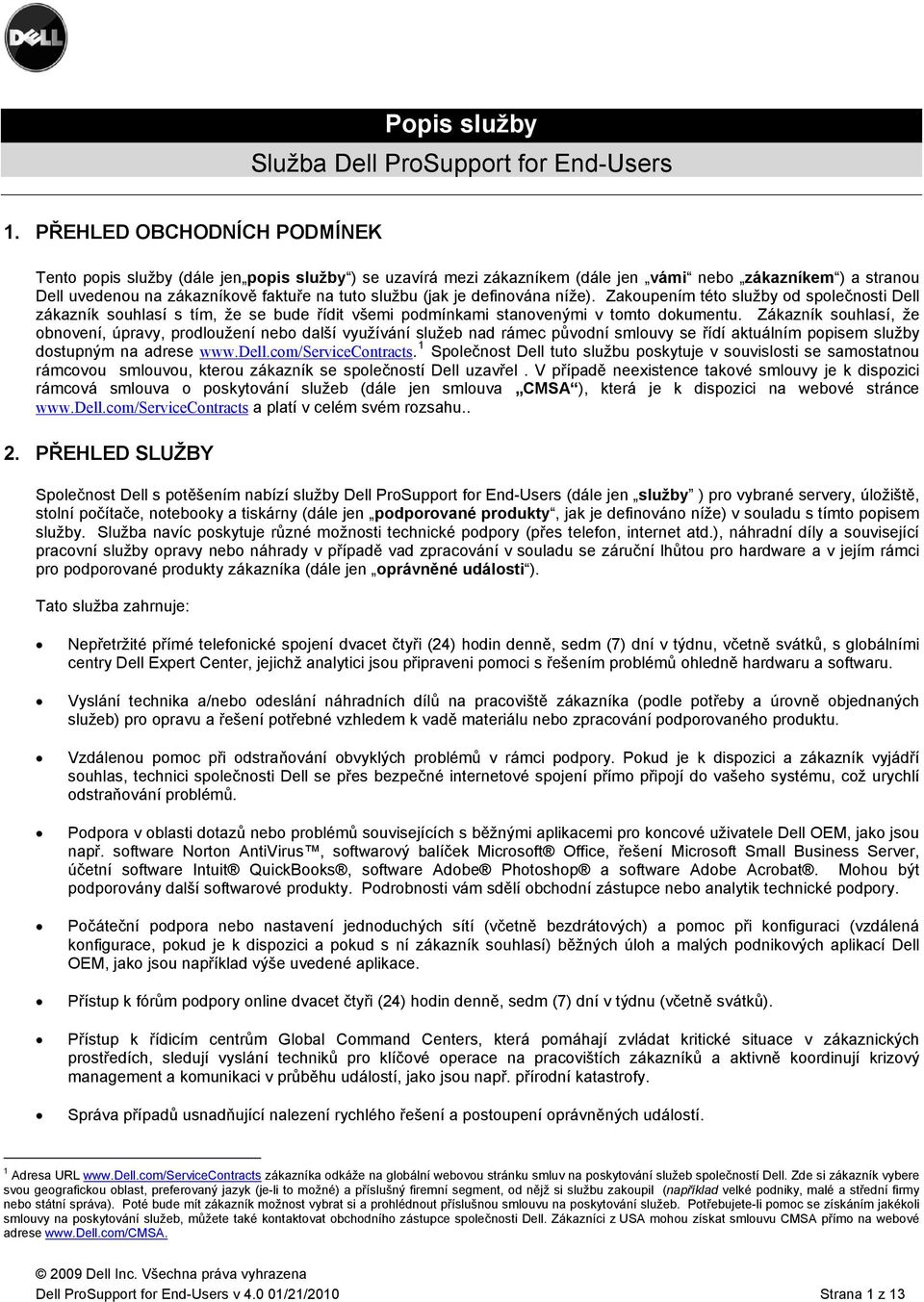 je definována níže). Zakoupením této služby od společnosti Dell zákazník souhlasí s tím, že se bude řídit všemi podmínkami stanovenými v tomto dokumentu.