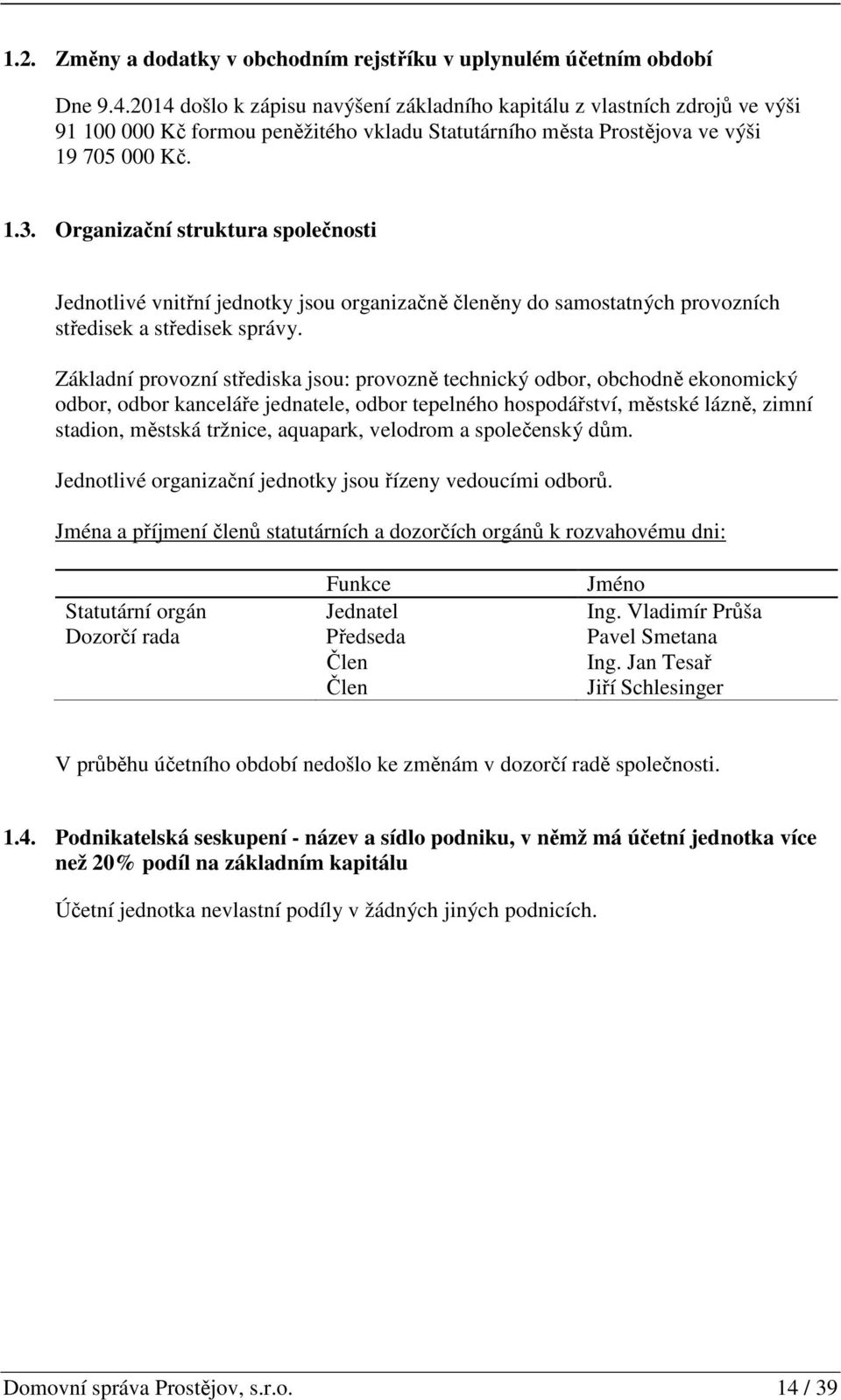 Organizační struktura společnosti Jednotlivé vnitřní jednotky jsou organizačně členěny do samostatných provozních středisek a středisek správy.